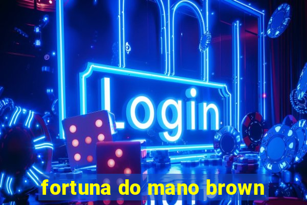 fortuna do mano brown